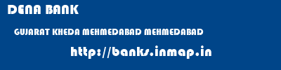 DENA BANK  GUJARAT KHEDA MEHMEDABAD MEHMEDABAD  banks information 